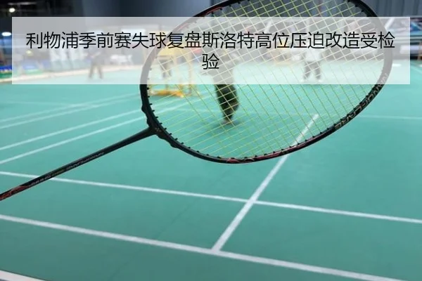 利物浦季前赛失球复盘斯洛特高位压迫改造受检验